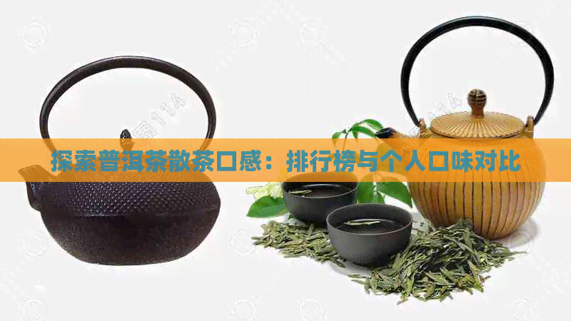 探索普洱茶散茶口感：排行榜与个人口味对比