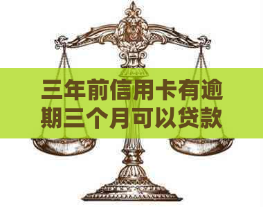 三年前信用卡有逾期三个月可以贷款吗？解决方法和影响分析