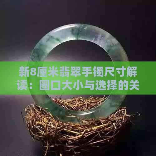 新8厘米翡翠手镯尺寸解读：圈口大小与选择的关系探究