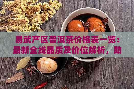 易武产区普洱茶价格表一览：最新全线品质及价位解析，助你轻松选购优质茶叶