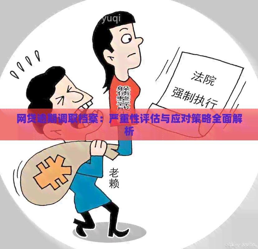 网贷逾期调取档案：严重性评估与应对策略全面解析