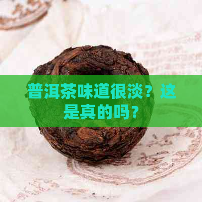 普洱茶味道很淡？这是真的吗？