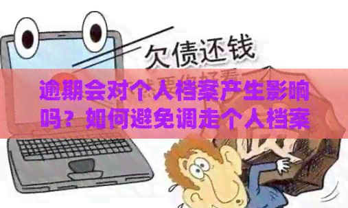 逾期会对个人档案产生影响吗？如何避免调走个人档案？