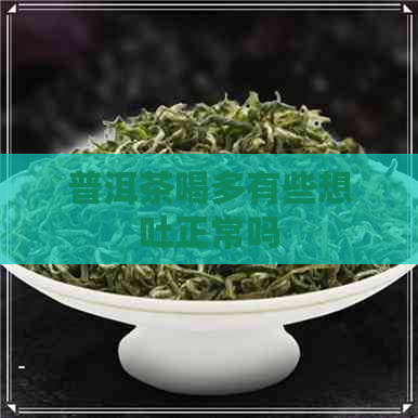 普洱茶喝多有些想吐正常吗