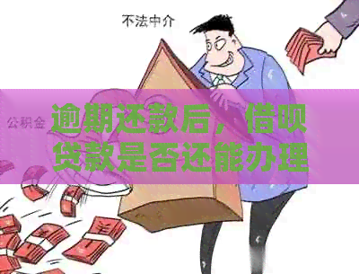 逾期还款后，借呗贷款是否还能办理？解答用户关于借呗逾期贷款的全面问题