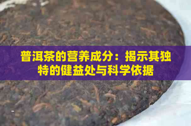 普洱茶的营养成分：揭示其独特的健益处与科学依据