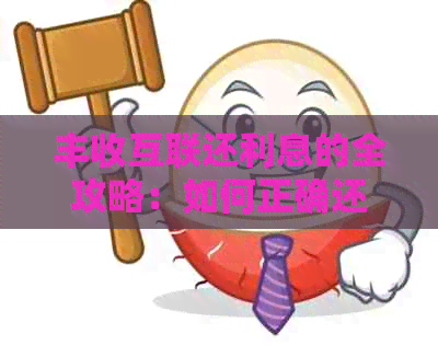 丰收互联还利息的全攻略：如何正确还款以更大化收益