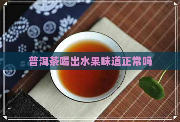 普洱茶喝出水果味道正常吗