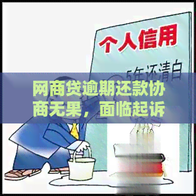 网商贷逾期还款协商无果，面临起诉风险该如何应对？详解处理方法与建议