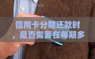 信用卡分期还款时，是否需要在每期多存钱？会对信用评分产生影响吗？