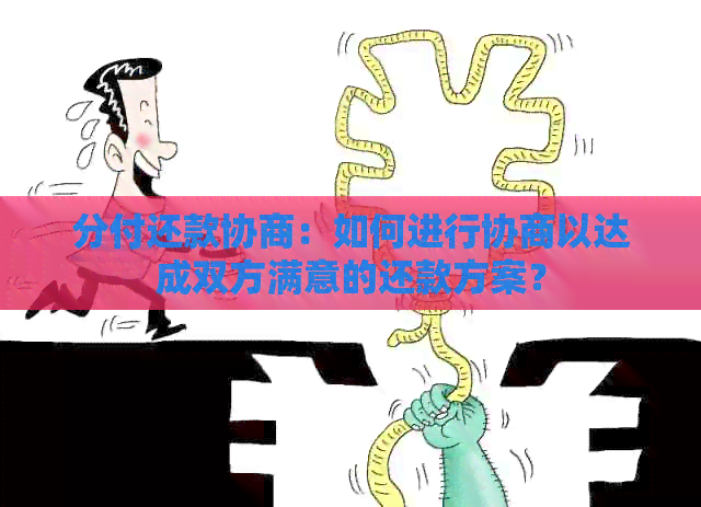 分付还款协商：如何进行协商以达成双方满意的还款方案？