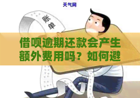 借呗逾期还款会产生额外费用吗？如何避免逾期扣款？