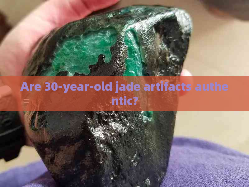 Are 30-year-old jade artifacts authentic?