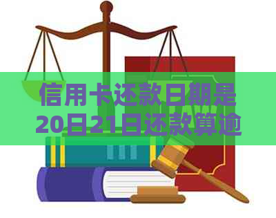 信用卡还款日期是20日21日还款算逾期吗为什么-信用卡还款日期是20日21日还款算逾期吗为什么