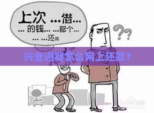 兴业逾期怎么网上还款？