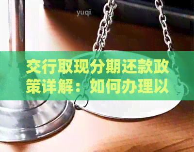 交行取现分期还款政策详解：如何办理以及还款方式