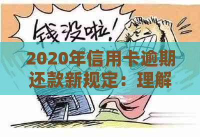 2020年信用卡逾期还款新规定：理解你的债务并避免影响信用评分的关键步骤