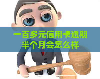 一百多元信用卡逾期半个月会怎么样