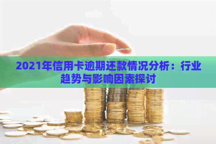 2021年信用卡逾期还款情况分析：行业趋势与影响因素探讨