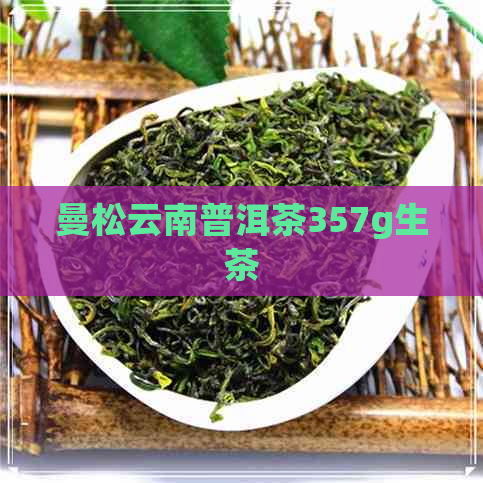 曼松云南普洱茶357g生茶