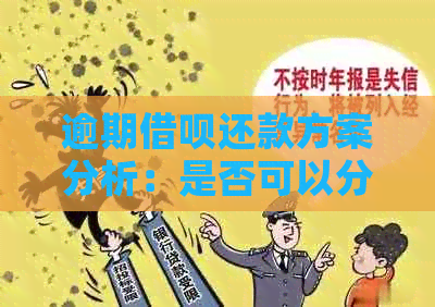 逾期借呗还款方案分析：是否可以分期还清？申请协商还款如何操作？