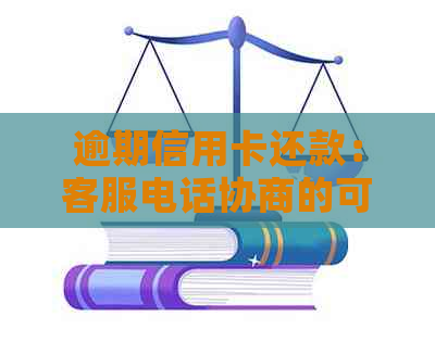 逾期信用卡还款：客服电话协商的可行性探讨