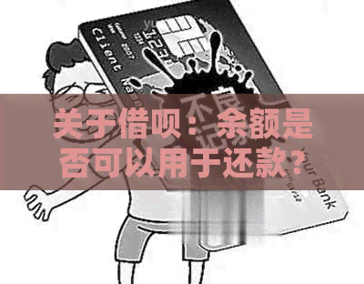 关于借呗：余额是否可以用于还款？操作流程及注意事项全解析