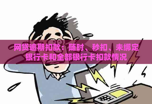 网贷逾期扣款：随时、秒扣、未绑定银行卡和全部银行卡扣款情况