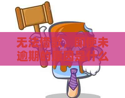 无法借款，即使未逾期的原因是什么？如何解决这个问题？