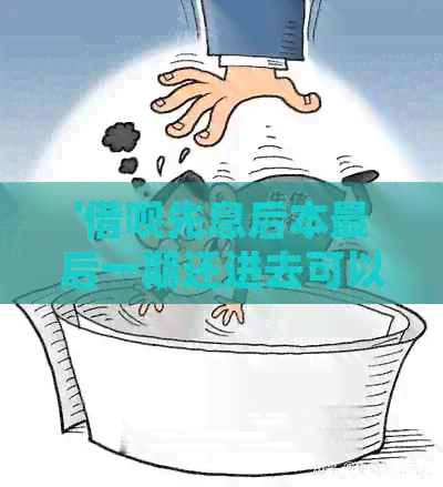 '借呗先息后本最后一期还进去可以借吗' - 关于借呗分期还款的问题