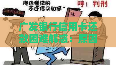 广发银行信用卡还款困难解惑：原因分析、解决策略与建议