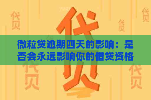 微立贷逾期四天的影响：是否会永远影响你的借贷资格？