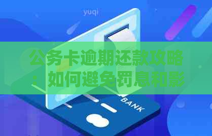 公务卡逾期还款攻略：如何避免罚息和影响信用？