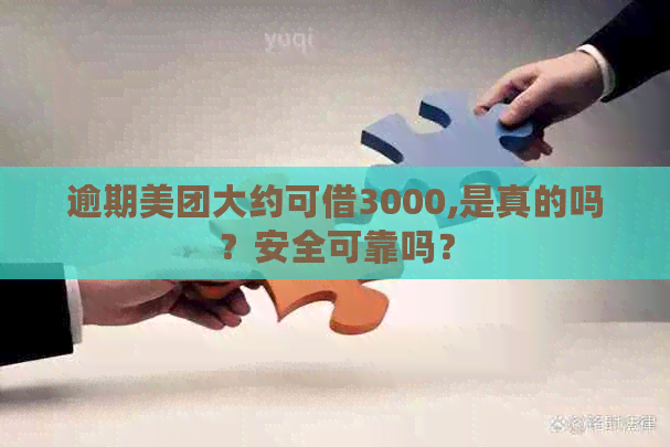 逾期美团大约可借3000,是真的吗？安全可靠吗？