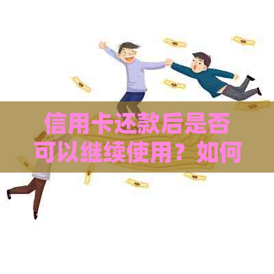 信用卡还款后是否可以继续使用？如何确保按时还款并避免逾期费用？