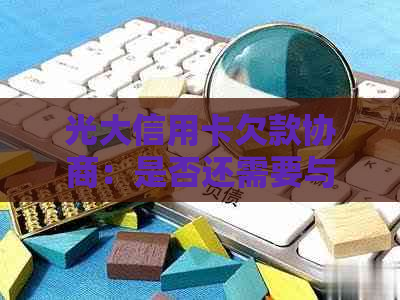 光大信用卡欠款协商：是否还需要与部门进一步沟通？