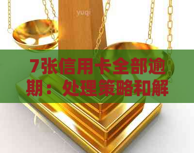 7张信用卡全部逾期：处理策略和解决方法