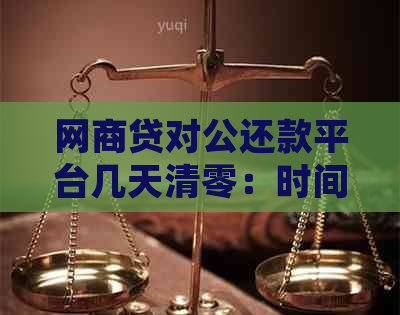 网商贷对公还款平台几天清零：时间周期与操作详情