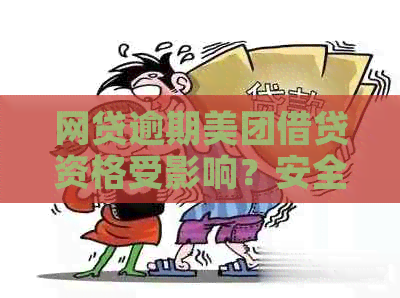 网贷逾期美团借贷资格受影响？安全与否取决于多个因素