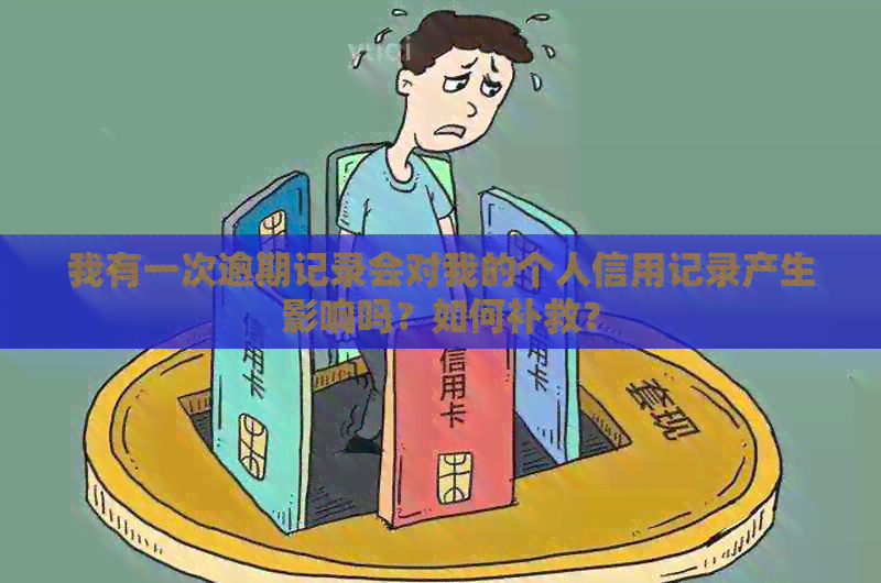 我有一次逾期记录会对我的个人信用记录产生影响吗？如何补救？