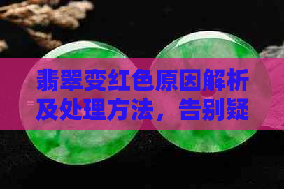 翡翠变红色原因解析及处理方法，告别疑虑与困扰