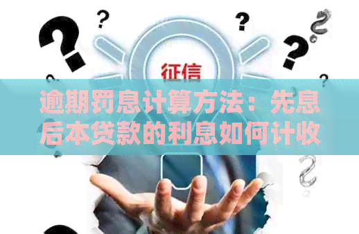 逾期罚息计算方法：先息后本贷款的利息如何计收？