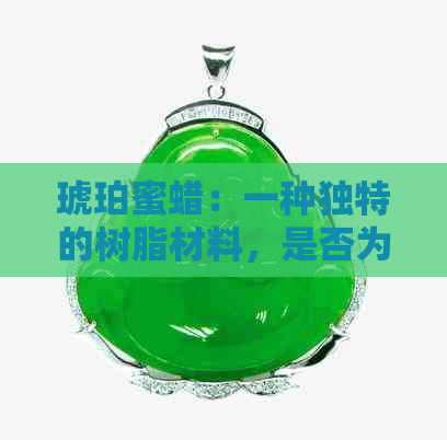 琥珀蜜蜡：一种独特的树脂材料，是否为蜜蜡的完全解读与比较分析