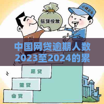 中国网贷逾期人数2023至2024的累计金额及预测：逾期超3亿