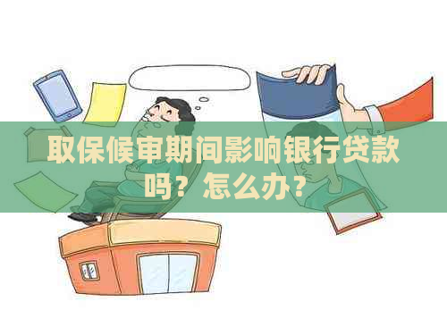 取保候审期间影响银行贷款吗？怎么办？