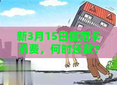 新3月15日信用卡消费，何时还款？了解具体日期及注意事项