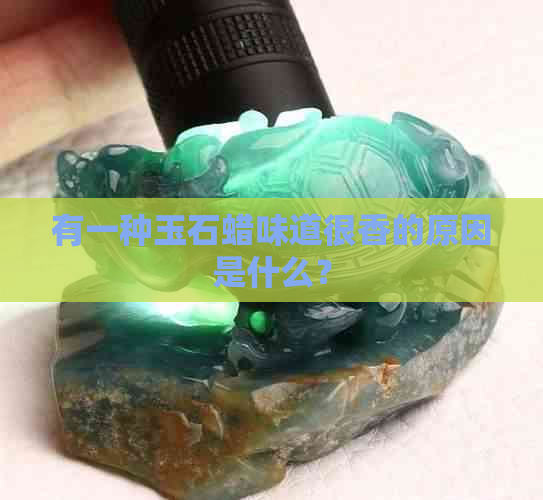 有一种玉石蜡味道很香的原因是什么？