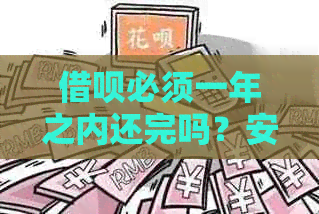 借呗必须一年之内还完吗？安全吗？