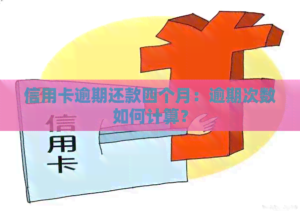 信用卡逾期还款四个月：逾期次数如何计算？