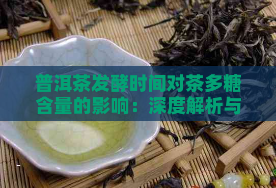 普洱茶发酵时间对茶多糖含量的影响：深度解析与比较研究